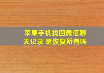 苹果手机找回微信聊天记录 是恢复所有吗